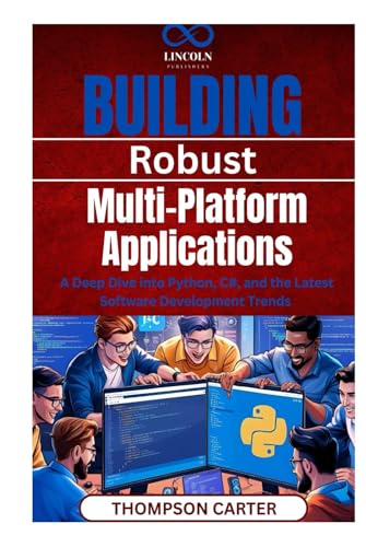 Building Robust, Multi-Platform Applications: A Deep Dive into Python, C#, and the Latest Software Development Trends Building Robust, Multi-Platform Applications: A Deep Dive into Python, C#, and the Latest Software Development Trends von Independently published