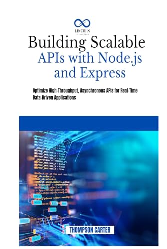 Building Scalable APIs with Node.js and Express: Optimize High-Throughput, Asynchronous APIs for RealTime Data-Driven Applications Building Scalable APIs with Node.js and Express: Optimize High-Throughput, Asynchronous APIs for RealTime Data-Driven Applications von Independently published