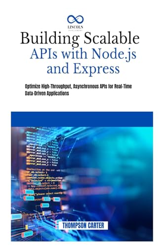 Building Scalable APIs with Node.js and Express: Optimize High-Throughput, Asynchronous APIs for RealTime Data-Driven Applications Building Scalable APIs with Node.js and Express: Optimize High-Throughput, Asynchronous APIs for RealTime Data-Driven Applications von Independently published