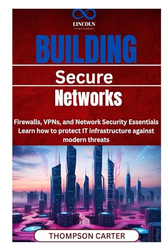 Building Secure Networks: Firewalls, VPNs, and Network Security Essentials Learn how to protect IT infrastructure against modern threats Building Secure Networks: Firewalls, VPNs, and Network Security Essentials Learn how to protect IT infrastructure against modern threats von Independently published