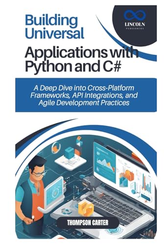 Building Universal Applications with Python and C#: A Deep Dive into Cross Platform Frameworks, API Integrations, and Agile Development Practices Building Universal Applications with Python and C#: A Deep Dive into Cross Platform Frameworks, API Integrations, and Agile Development Practices von Independently published