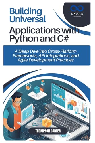 Building Universal Applications with Python and C#: A Deep Dive into Cross Platform Frameworks, API Integrations, and Agile Development Practices Building Universal Applications with Python and C#: A Deep Dive into Cross Platform Frameworks, API Integrations, and Agile Development Practices von Independently published