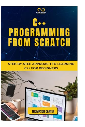 C++ PROGRAMMING FROM SCRATCH: Step-by-Step Approach to Learning C++ for Beginners C++ PROGRAMMING FROM SCRATCH: Step-by-Step Approach to Learning C++ for Beginners von Independently published