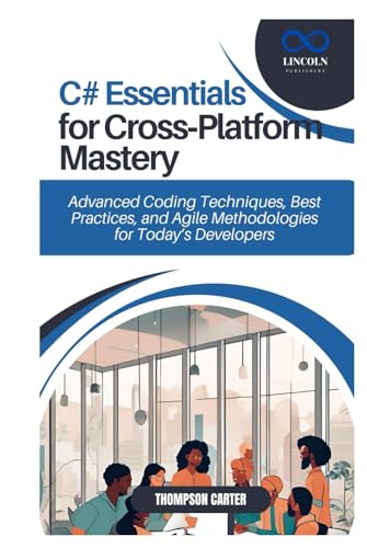 C# Essentials for Cross-Platform Mastery: Advanced Coding Techniques, Best Practices, and Agile Methodologies for Today’s Developers C# Essentials for Cross-Platform Mastery: Advanced Coding Techniques, Best Practices, and Agile Methodologies for Today’s Developers von Independently published