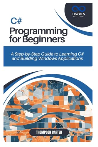 C# PROGRAMMING FOR BEGINNERS: A Step-by-Step Guide to Learning C# and Building Windows Applications C# PROGRAMMING FOR BEGINNERS: A Step-by-Step Guide to Learning C# and Building Windows Applications von Independently published