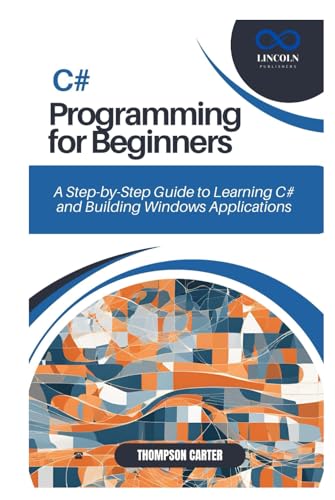 C# PROGRAMMING FOR BEGINNERS: A Step-by-Step Guide to Learning C# and Building Windows Applications C# PROGRAMMING FOR BEGINNERS: A Step-by-Step Guide to Learning C# and Building Windows Applications von Independently published