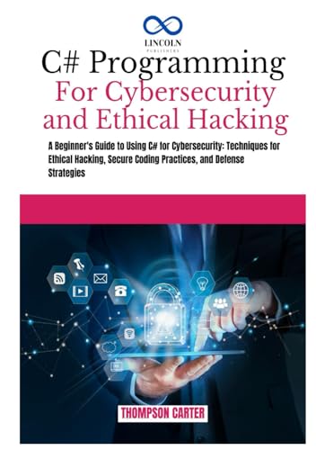 C# PROGRAMMING FOR CYBERSECURITY AND ETHICAL HACKING: A Beginner's Guide to Using C# For Cybersecurity: Techniques For Ethical Hacking, Secure Coding ... (C# SHARP PROGRAMING GUIDES, Band 2) von Independently published