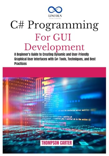 C# PROGRAMMING FOR GUI DEVELOPMENT: A Beginner's Guide to Creating Dynamic and User-Friendly Graphical User Interfaces with C#: Tools, Techniques, and ... (C# SHARP PROGRAMING GUIDES, Band 1) von Independently published