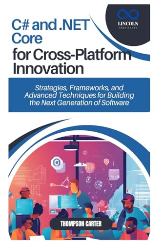 C# and .NET Core for Cross-Platform Innovation: Strategies, Frameworks, and Advanced Techniques for Building the Next Generation of Software C# and .NET Core for Cross-Platform Innovation: Strategies, Frameworks, and Advanced Techniques for Building the Next Generation of Software von Independently published