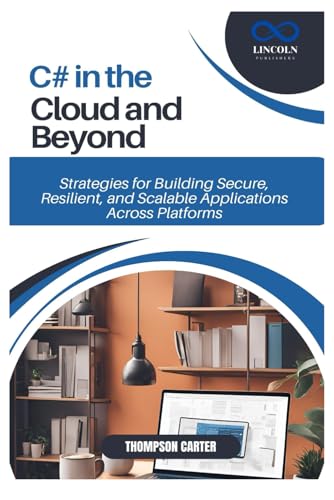 C# in the Cloud and Beyond: Strategies for Building Secure, Resilient, and Scalable Applications Across Platforms C# in the Cloud and Beyond: Strategies for Building Secure, Resilient, and Scalable Applications Across Platforms von Independently published