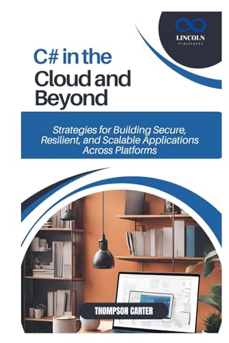 C# in the Cloud and Beyond: Strategies for Building Secure, Resilient, and Scalable Applications Across Platforms C# in the Cloud and Beyond: Strategies for Building Secure, Resilient, and Scalable Applications Across Platforms von Independently published