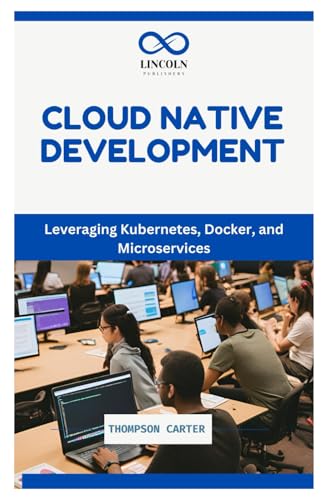 CLOUD NATIVE DEVELOPMENT: Leveraging Kubernetes, Docker, and Microservices CLOUD NATIVE DEVELOPMENT: Leveraging Kubernetes, Docker, and Microservices von Independently published