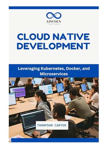 CLOUD NATIVE DEVELOPMENT: Leveraging Kubernetes, Docker, and Microservices CLOUD NATIVE DEVELOPMENT: Leveraging Kubernetes, Docker, and Microservices von Independently published