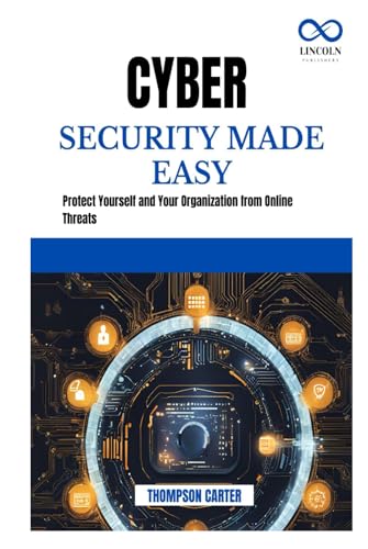 CYBER SECURITY MADE EASY: Protect Yourself and Your Organization from Online Threats CYBER SECURITY MADE EASY: Protect Yourself and Your Organization from Online Threats von Independently published