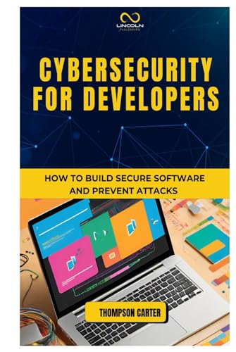CYBERSECURITY FOR DEVELOPERS: How to Build Secure Software and Prevent Attacks CYBERSECURITY FOR DEVELOPERS: How to Build Secure Software and Prevent Attacks von Independently published