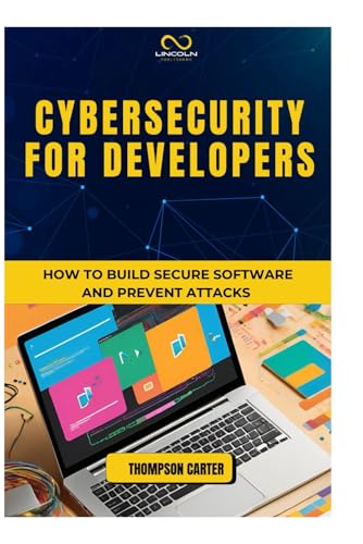 CYBERSECURITY FOR DEVELOPERS: How to Build Secure Software and Prevent Attacks CYBERSECURITY FOR DEVELOPERS: How to Build Secure Software and Prevent Attacks von Independently published