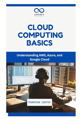 Cloud Computing Basics: Understanding AWS, Azure, and Google Cloud Cloud Computing Basics: Understanding AWS, Azure, and Google Cloud von Independently published