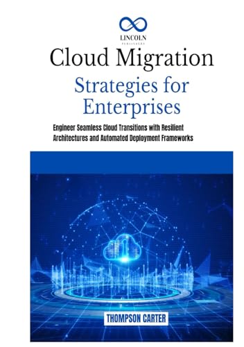 Cloud Migration Strategies for Enterprises: Engineer Seamless Cloud Transitions with Resilient Architectures and Automated Deployment Frameworks Cloud Migration Strategies for Enterprises: Engineer Seamless Cloud Transitions with Resilient Architectures and Automated Deployment Frameworks von Independently published