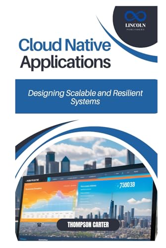 Cloud Native Applications: Designing Scalable and Resilient Systems Cloud Native Applications: Designing Scalable and Resilient Systems von Independently published