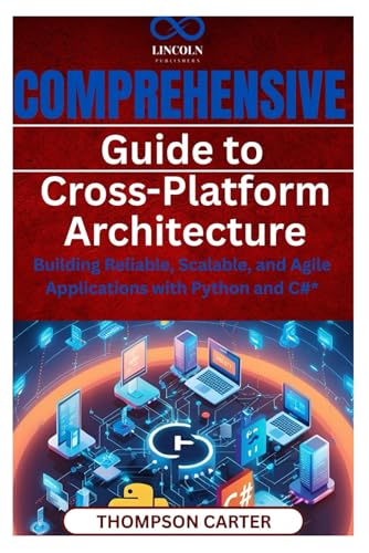 Comprehensive Guide to Cross-Platform Architecture: Building Reliable, Scalable, and Agile Applications with Python and C#* Comprehensive Guide to Cross-Platform Architecture: Building Reliable, Scalable, and Agile Applications with Python and C#* von Independently published