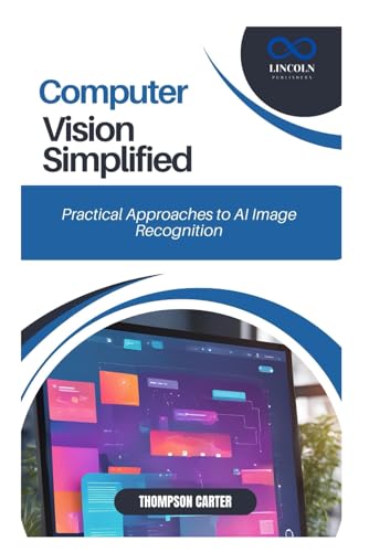 Computer Vision Simplified: Practical Approaches to AI Image Recognition Computer Vision Simplified: Practical Approaches to AI Image Recognition von Independently published