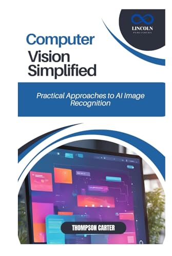 Computer Vision Simplified: Practical Approaches to AI Image Recognition Computer Vision Simplified: Practical Approaches to AI Image Recognition von Independently published