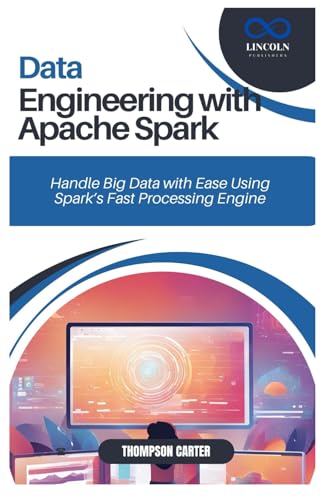 DATA ENGINEERING WITH APACHE SPARK: Handle Big Data with Ease Using Spark’s Fast Processing Engine DATA ENGINEERING WITH APACHE SPARK: Handle Big Data with Ease Using Spark’s Fast Processing Engine von Independently published