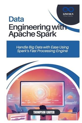 DATA ENGINEERING WITH APACHE SPARK: Handle Big Data with Ease Using Spark’s Fast Processing Engine DATA ENGINEERING WITH APACHE SPARK: Handle Big Data with Ease Using Spark’s Fast Processing Engine von Independently published