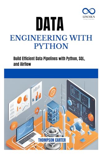 DATA ENGINEERING WITH PYTHON: Build Efficient Data Pipelines with Python, SQL, and Airflow DATA ENGINEERING WITH PYTHON: Build Efficient Data Pipelines with Python, SQL, and Airflow von Independently published