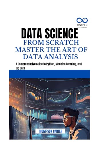 DATA SCIENCE FROM SCRATCH MASTER THE ART OF DATA ANALYSIS: A Comprehensive Guide to Python, Machine Learning, and Big Data DATA SCIENCE FROM SCRATCH MASTER THE ART OF DATA ANALYSIS: A Comprehensive Guide to Python, Machine Learning, and Big Data von Independently published