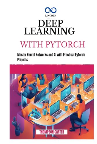 DEEP LEARNING WITH PYTORCH: Master Neural Networks and AI with Practical PyTorch Projects DEEP LEARNING WITH PYTORCH: Master Neural Networks and AI with Practical PyTorch Projects von Independently published