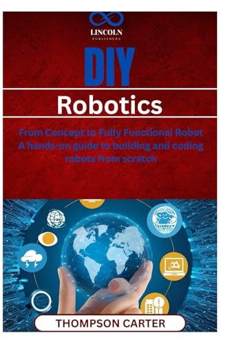 DIY Robotics: From Concept to Fully Functional Robot A handson guide to building and coding robots from scratch DIY Robotics: From Concept to Fully Functional Robot A handson guide to building and coding robots from scratch von Independently published
