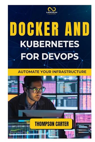 DOCKER AND KUBERNETES FOR DEVOPS: Automate Your Infrastructure DOCKER AND KUBERNETES FOR DEVOPS: Automate Your Infrastructure von Independently published