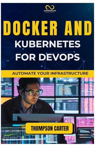 DOCKER AND KUBERNETES FOR DEVOPS: Automate Your Infrastructure DOCKER AND KUBERNETES FOR DEVOPS: Automate Your Infrastructure von Independently published