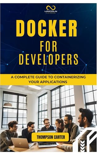DOCKER FOR DEVELOPERS: A Complete Guide to Containerizing Your Applications DOCKER FOR DEVELOPERS: A Complete Guide to Containerizing Your Applications von Independently published