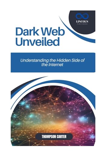 Dark Web Unveiled: Understanding the Hidden Side of the Internet Dark Web Unveiled: Understanding the Hidden Side of the Internet von Independently published