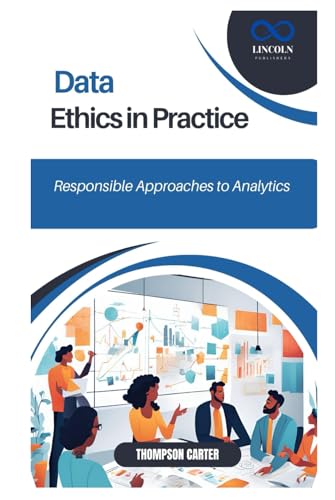 Data Ethics in Practice: Responsible Approaches to Analytics Data Ethics in Practice: Responsible Approaches to Analytics von Independently published