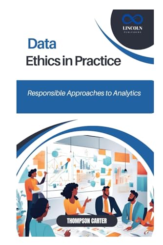Data Ethics in Practice: Responsible Approaches to Analytics Data Ethics in Practice: Responsible Approaches to Analytics von Independently published