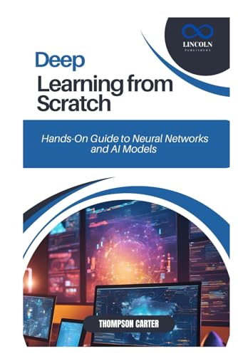 Deep Learning from Scratch: Hands-On Guide to Neural Networks and AI Models Deep Learning from Scratch: Hands-On Guide to Neural Networks and AI Models von Independently published