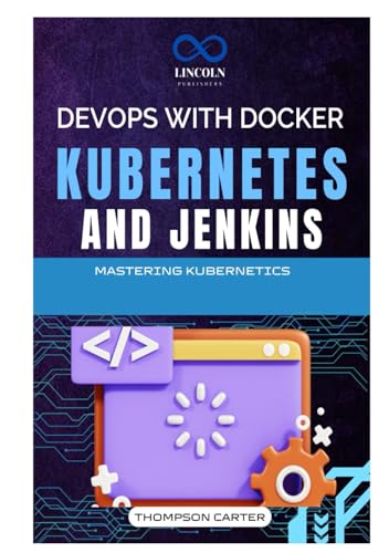 DevOps with Docker, Kubernetes, and Jenkins: Master Containerization, Orchestration, and CI/CD Automation for Efficient Development and Deployment DevOps with Docker, Kubernetes, and Jenkins: Master Containerization, Orchestration, and CI/CD Automation for Efficient Development and Deployment von Independently published