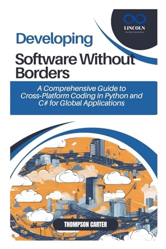 Developing Software Without Borders: A Comprehensive Guide to Cross-Platform Coding in Python and C# for Global Applications Developing Software Without Borders: A Comprehensive Guide to Cross-Platform Coding in Python and C# for Global Applications von Independently published