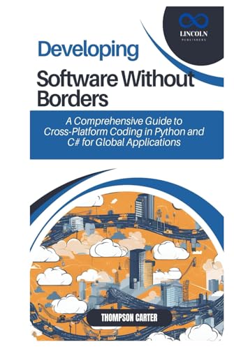Developing Software Without Borders: A Comprehensive Guide to Cross-Platform Coding in Python and C# for Global Applications Developing Software Without Borders: A Comprehensive Guide to Cross-Platform Coding in Python and C# for Global Applications von Independently published