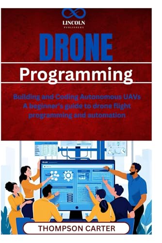 Drone Programming: Building and Coding Autonomous UAVs A beginner’s guide to drone flight programming and automation Drone Programming: Building and Coding Autonomous UAVs A beginner’s guide to drone flight programming and automation von Independently published