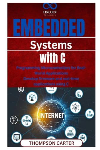Embedded Systems with C: Programming Microcontrollers for Real-World Applications Develop firmware and realtime applications using C Embedded Systems with C: Programming Microcontrollers for Real-World Applications Develop firmware and realtime applications using C von Independently published
