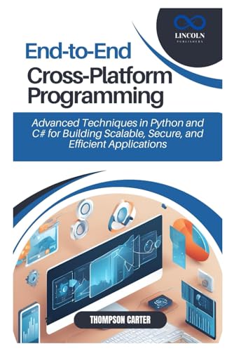 End-to-End Cross-Platform Programming: Advanced Techniques in Python and C# for Building Scalable, Secure, and Efficient Applications End-to-End Cross-Platform Programming: Advanced Techniques in Python and C# for Building Scalable, Secure, and Efficient Applications von Independently published