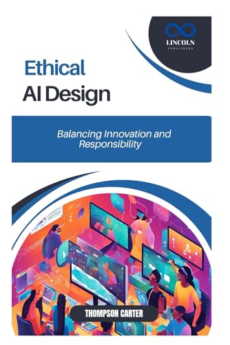 Ethical AI Design: Balancing Innovation and Responsibility Ethical AI Design: Balancing Innovation and Responsibility von Independently published