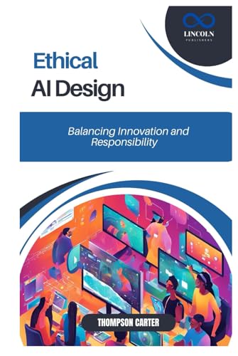 Ethical AI Design: Balancing Innovation and Responsibility Ethical AI Design: Balancing Innovation and Responsibility von Independently published