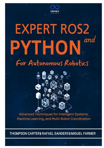 Expert ROS2 and Python for Autonomous Robotics: Advanced Techniques for Intelligent Systems, Machine Learning, and Multi-Robot Coordination (R0S2, Band 9) von Independently published