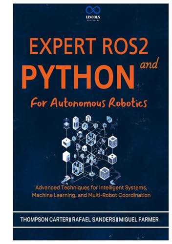 Expert ROS2 and Python for Autonomous Robotics: Advanced Techniques for Intelligent Systems, Machine Learning, and Multi-Robot Coordination (R0S2, Band 9) von Independently published