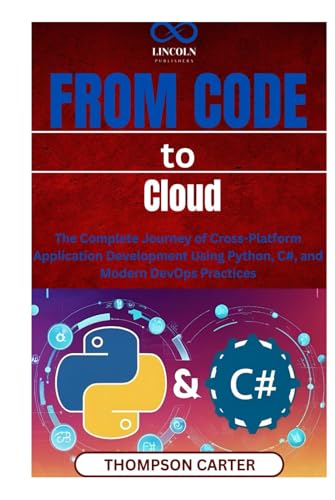 From Code to Cloud: The Complete Journey of Cross-Platform Application Development Using Python, C#, and Modern DevOps Practices From Code to Cloud: The Complete Journey of Cross-Platform Application Development Using Python, C#, and Modern DevOps Practices von Independently published